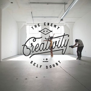 The enemy of creativity is self doubt